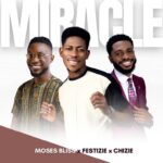 [MUSIC] MOSES BLISS, FESTIZE AND CHIZIE - ‘MIRACLE’ || 2