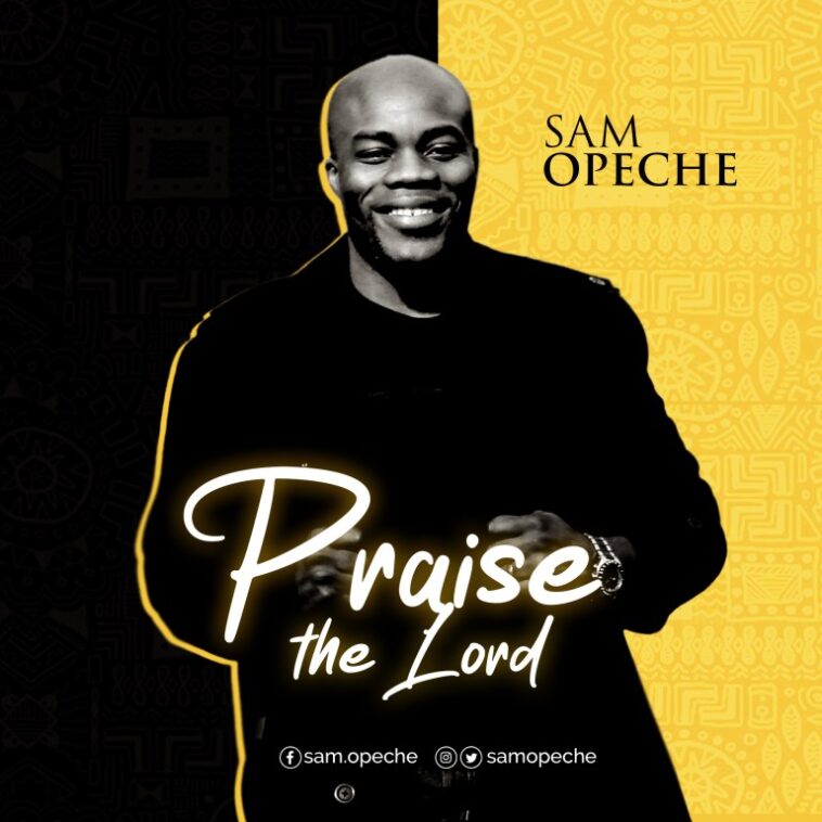 [Audio + Video] SAM OPECHE - PRAISE THE LORD | @SAMOPECHE 1