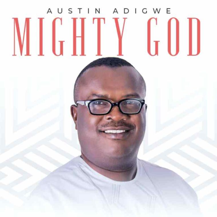 [Audio + Video] AUSTIN ADIGWE – MIGHTY GOD | @AUSGLO | 1