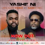 [Video + Lyrics] Wilson Yoko – Yashe Ni (ft. Samsong) 2