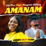 MUSIC+VIDEO: UTY PIUS - AMANAM Feat. PROGRESS EFFIONG