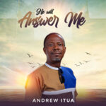 HE WILL ANSWER ME - Andrew Itua